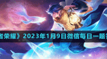 2023王者荣耀1月9日每日一题答案 王者荣耀1月9日每日一题答案是什么